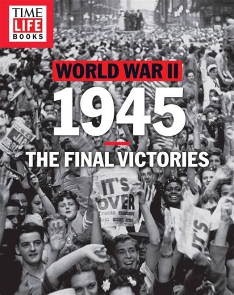 time life world war ii 1945 the final victories by time life books 9781618934024 paperback