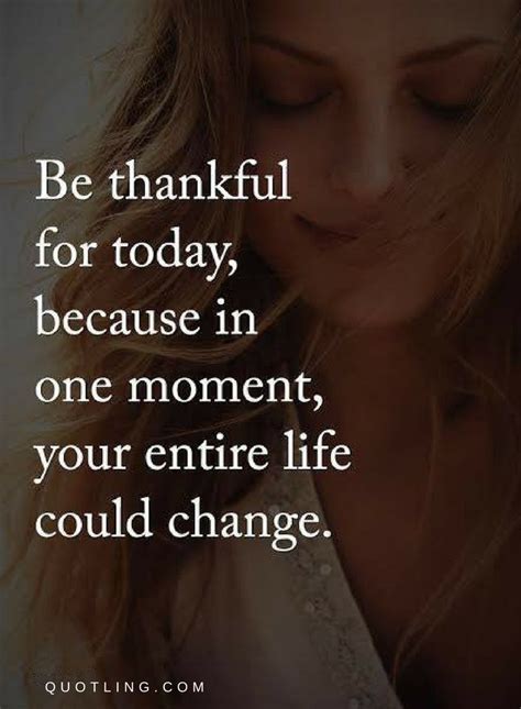 Be Thankful For Today Because In One Moment Daily Quotes