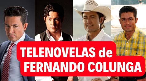 🤩 Todas Las Telenovelas De Fernando Colunga 🤩 ¡lista Completa Youtube