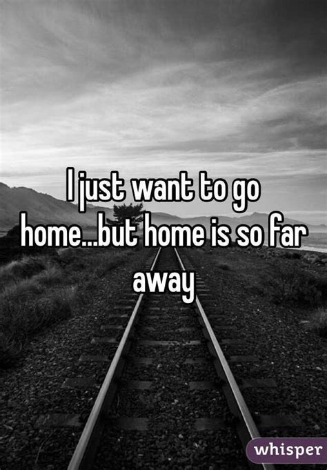 I Just Want To Go Homebut Home Is So Far Away