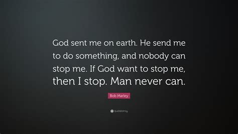 Sending me is the equivalent to im screaming or i literally cant. Bob Marley Quote: "God sent me on earth. He send me to do something, and nobody can stop me. If ...