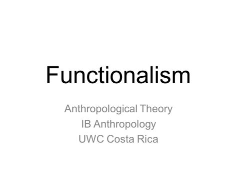 Functionalism Anthropological Theory Ib Anthropology Uwc Costa Rica