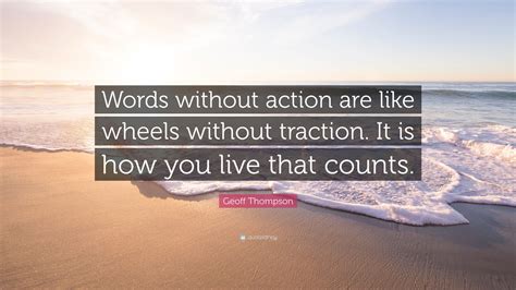 Geoff Thompson Quote “words Without Action Are Like Wheels Without