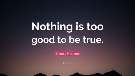 ernest holmes quote “nothing is too good to be true ”