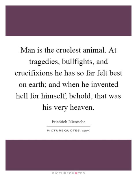 Man Is The Cruelest Animal At Tragedies Bullfights And