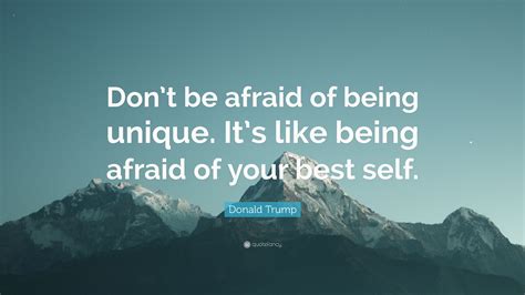 Donald Trump Quote Dont Be Afraid Of Being Unique Its