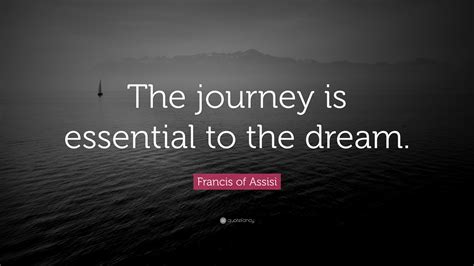 Francis Of Assisi Quote The Journey Is Essential To The