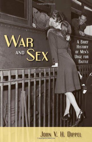 War And Sex A Brief History Of Men S Urge For Battle English Edition Ebook Dippel John V