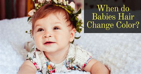 Want To Know The Right Time When Do Babies Hair Change Color The