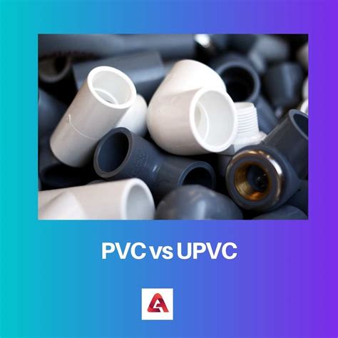 Pvc Vs Upv Difference Between Pvc And Upv