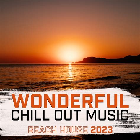 ‎wonderful Chill Out Music Beach House 2023 Ibiza Summer Mix Lounge
