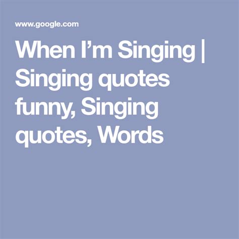 When Im Singing Singing Quotes Funny Singing Quotes Words