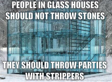 Laugh It Out People In Glass Houses Should Not Throw Stones