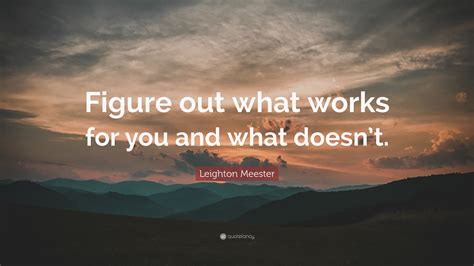 Leighton Meester Quote “figure Out What Works For You And What Doesnt”