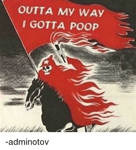 Outta My Way I Gotta Poop Adminotov Poop Meme On Meme