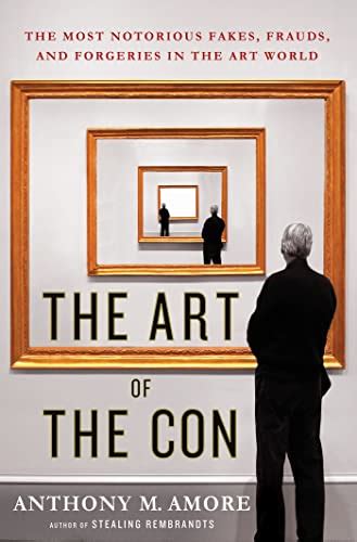 The Art Of The Con The Most Notorious Fakes Frauds And Forgeries In