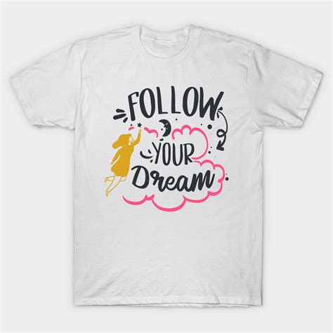 Follow Your Dream T Shirt Inspirational Follow Your Dream In 2022