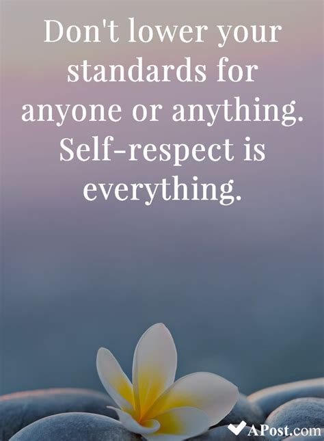 Dont Lower Your Standards For Anyone Or Anything Self Respect Is Everything Quotes Ins