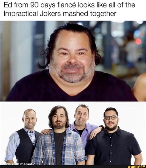 Maybe you would like to learn more about one of these? Ed from 90 days fiancé looks like all of the Impractical ...