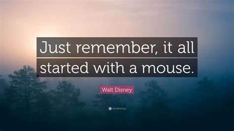 Walt Disney Quote Just Remember It All Started With A Mouse 12