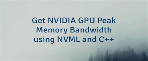 Get Nvidia Gpu Peak Memory Bandwidth Using Nvml And C Lindevs