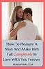 How To Pleasure A Man And Make Him Love You Forever - Mums Affairs