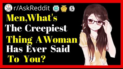 men of reddit what is the creepiest thing a woman has ever said to you r askreddit youtube