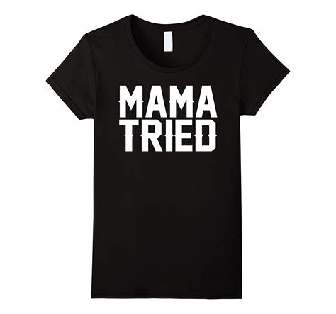 Womens Mama Tried Funny Tee Shirt Awesome Ts Mothers Day 2017 4lvs