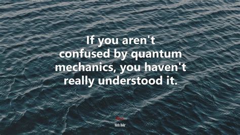 634650 If You Arent Confused By Quantum Mechanics You Havent Really