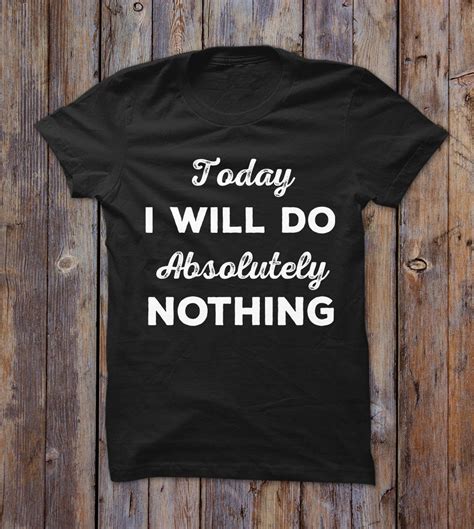 Today I Will Do Absolutely Nothing T Shirt Shirtoopia
