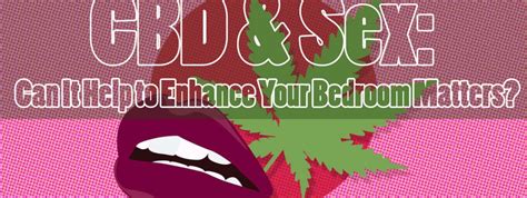 Cbd And Sex Can It Help To Enhance Your Bedroom Matters