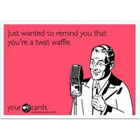 Twat Waffle Funny Picture Quotes Funny Quotes Twisted Humor
