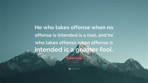 Brigham Young Quote He Who Takes Offense When No Offense Is Intended