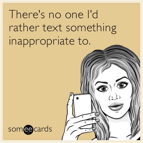 Theres No One Id Rather Text Something Inappropriate To Flirting Ecard