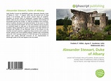 Alexander Stewart, Duke of Albany, 978-613-2-53950-2, 6132539506 ...