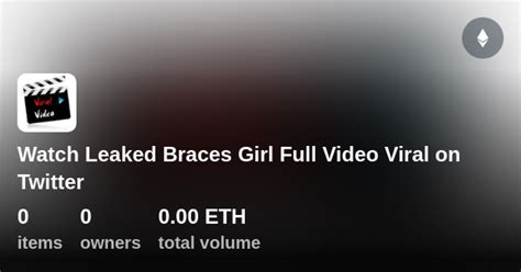 Watch Leaked Braces Girl Full Video Viral On Twitter Collection Opensea