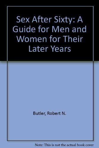 sex after sixty a guide for men and women for their later years by robert n butler myrna i