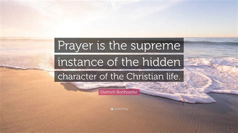 Dietrich Bonhoeffer Quote Prayer Is The Supreme Instance Of The