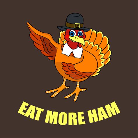 cute eat more ham funny thanksgiving turkey t shirt turkey t shirt teepublic