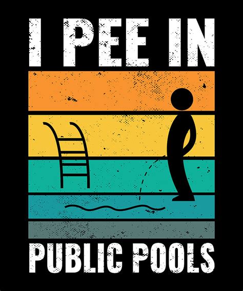 I Pee In Pools Funny Peeing In Pools Humor Swiming Party Digital Art By Maximus Designs Fine