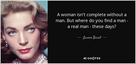 Lauren Bacall Quote A Woman Isnt Complete Without A Man But Where Do