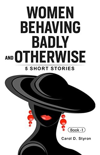 women behaving badly and otherwise 5 short stories book 1 by carol styron goodreads