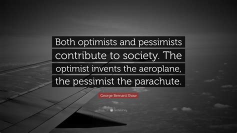 George Bernard Shaw Quote “both Optimists And Pessimists Contribute To