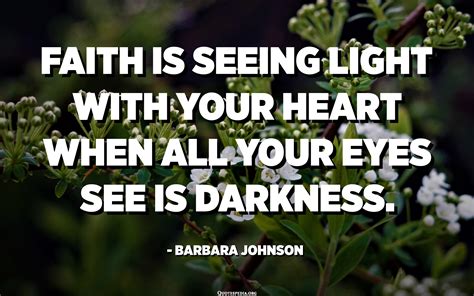 Faith Is Seeing Light With Your Heart When All Your Eyes See Is