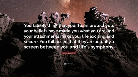 Anthony De Mello Quote You Falsely Think That Your Fears Protect You