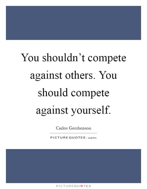 You Shouldnt Compete Against Others You Should Compete Against