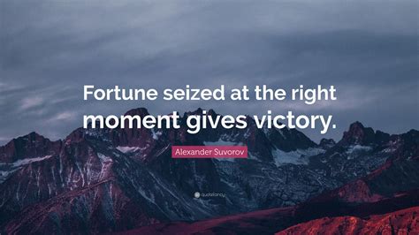 Alexander Suvorov Quote “fortune Seized At The Right Moment Gives