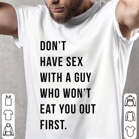 Funny Dont Have Sex With A Guy Who Wont Eat You Out First Shirt Hoodie Sweater Longsleeve T