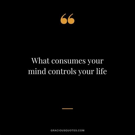 What Consumes Your Mind Controls Your Life Short Wise Quotes Short