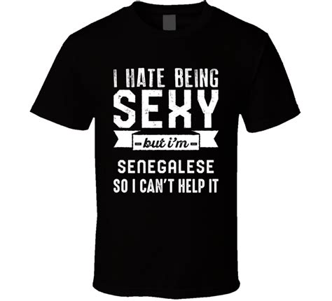 I Hate Being Sexy But Im Senegalese So I Cant Help It Funny Country